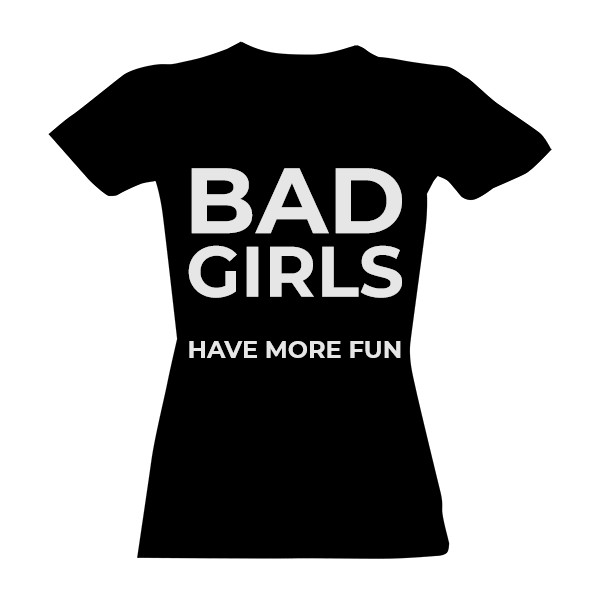 Tričko s potiskem bad girls have more fun