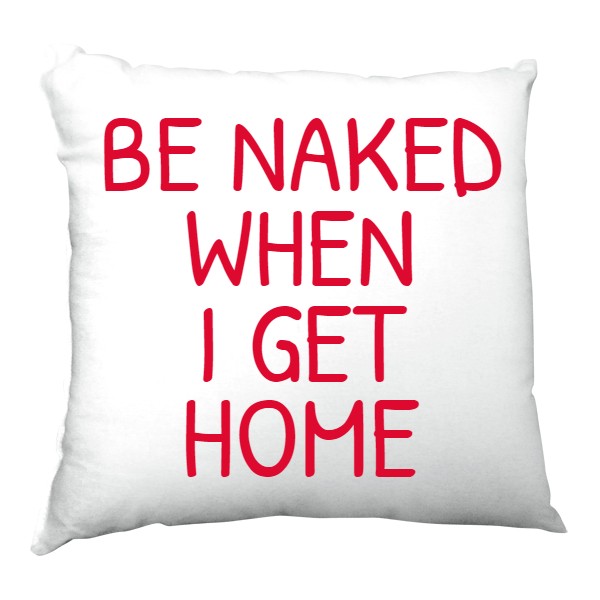 be naked, when I get home