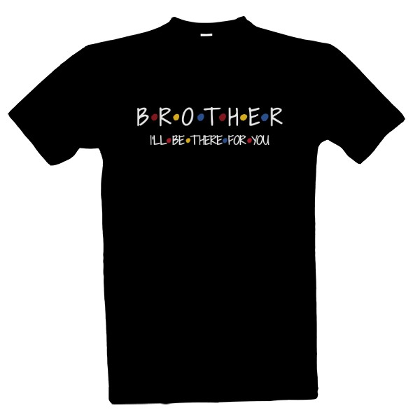 Tričko s potiskem Brother. I'll be there for you.