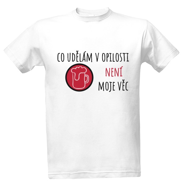 Tričko s potiskem co udělám v opilosti není moje věc