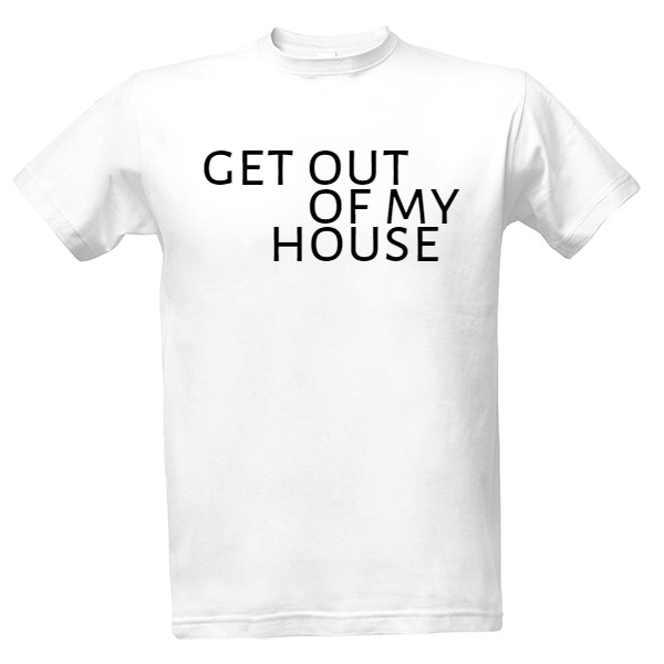 Tričko s potiskem get out of my house