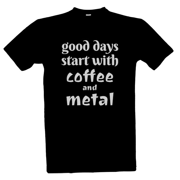 Tričko s potiskem good days start with coffee and metal
