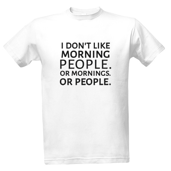 Tričko s potiskem I don't like morning people.