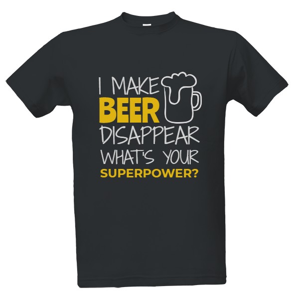 Tričko s potiskem I make beer disappear, what's your superpower?