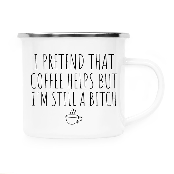 I pretend that coffe helps but i am still a bitch