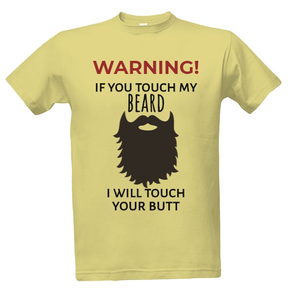 if you touch my beard, I will touch your butt