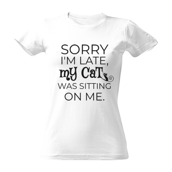 Tričko s potiskem sorry I'm late, my cat was sitting on me