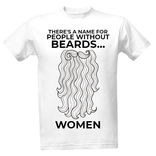 Tričko s potiskem there's a name for people without beards... women