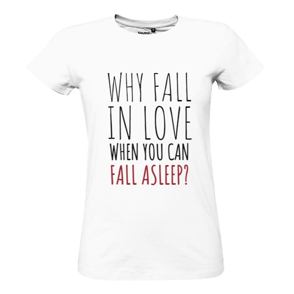 Tričko s potiskem why fall in love, when you can fall asleep?