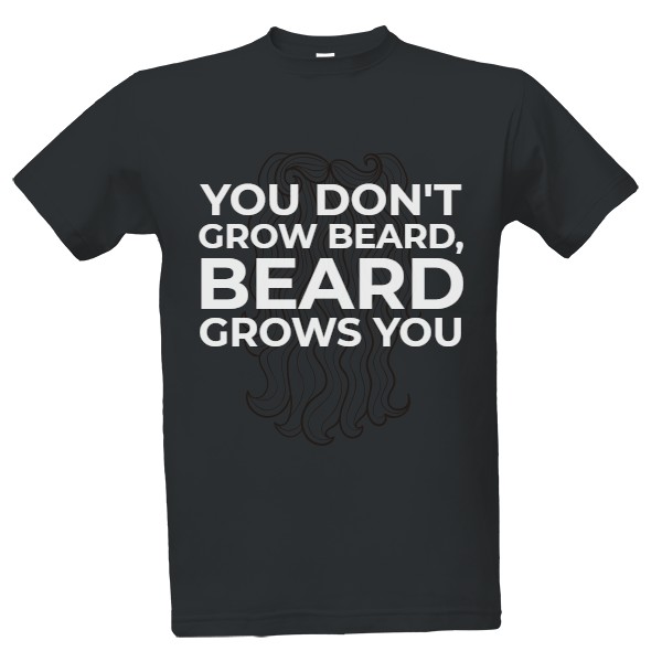 Tričko s potiskem you don't grow beard, beard grows you